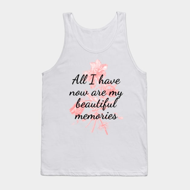 All I have now are my beautiful memories Tank Top by 0.4MILIANI